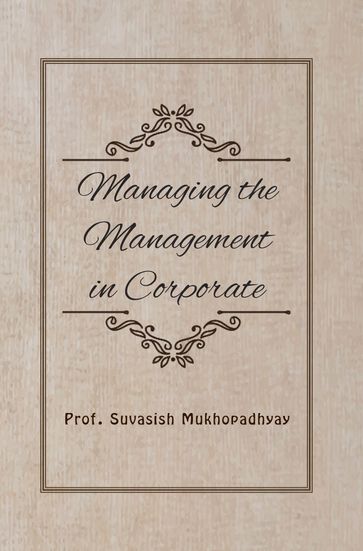 Managing The Management In Corporate - Prof.Suvasish Mukhopadhyay