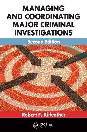 Managing and Coordinating Major Criminal Investigations - Robert F. Kilfeather - Jr. Robert P.