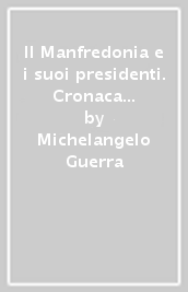 Il Manfredonia e i suoi presidenti. Cronaca di una partita lunga più di 90 anni