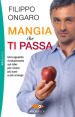 Mangia che ti passa. Uno sguardo rivoluzionario sul cibo per vivere più sani e più a lungo