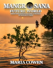 Mangrosana; Future World; Rising Tides, Sinking Islands & the Role of Mangrove Trees