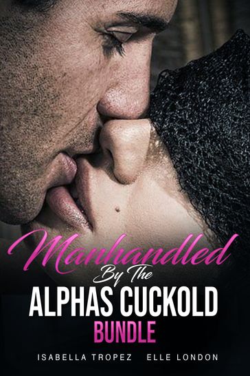 Manhandled By The Alphas Cuckold Bundle - Elle London - Isabella Tropez