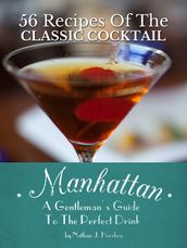 Manhattan: A Gentleman s Guide To The Perfect Drink - 56 Recipes Of The Classic Cocktail