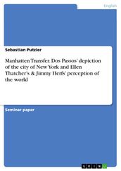 Manhatten Transfer. Dos Passos  depiction of the city of New York and Ellen Thatcher s & Jimmy Herfs  perception of the world