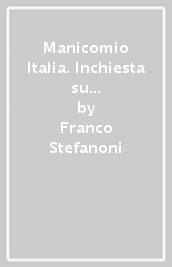 Manicomio Italia. Inchiesta su follia e psichiatria