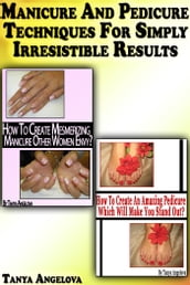 Manicure and Pedicure Techniques For Simply Irresistible Results