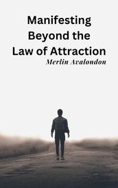 Manifesting Beyond the Law of Attraction