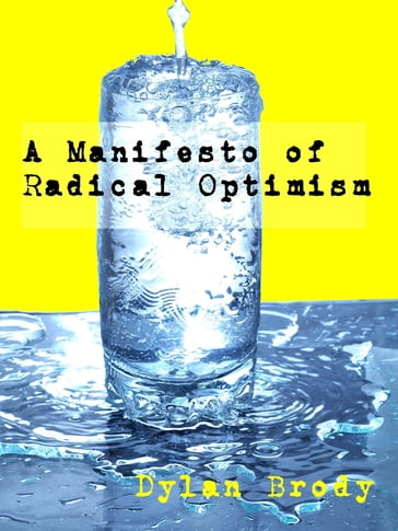 A Manifesto Of Radical Optimism - DYLAN BRODY