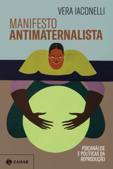 Manifesto antimaternalista - Vera Iaconelli - Elisa von Randow