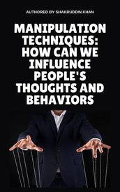 Manipulation Techniques: How Can We Influence People s Thoughts And Behaviors