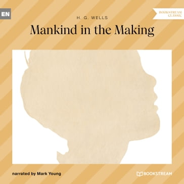 Mankind in the Making (Unabridged) - H. G. Wells