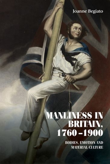 Manliness in Britain, 17601900 - Joanne Begiato - Ryan James