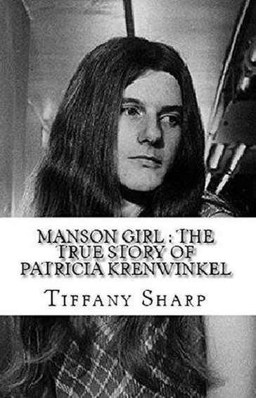 Manson Girl : The True Story of Patricia Krenwinkel - Tiffany Sharp