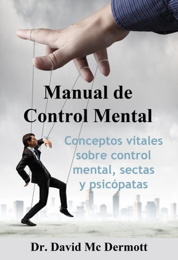 Manual De Control Mental: Conceptos Vitales Sobre Control Mental, Sectas y Psicópatas - Dr. David Mc Dermott