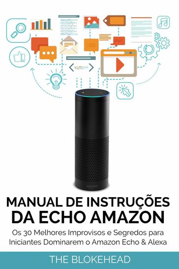 Manual de instruções da Echo Amazon : Os 30 melhores improvisos e segredos para iniciantes dominarem o Amazon Echo & Alexa - The Blokehead