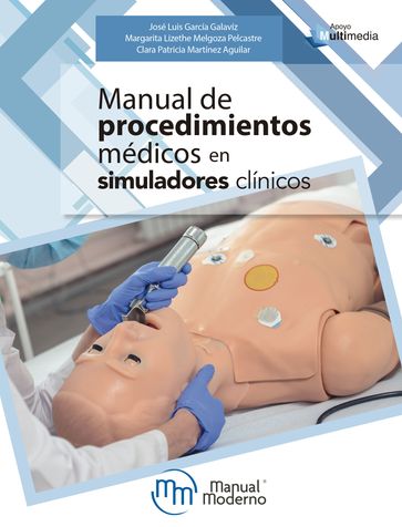 Manual de procedimientos médicos en simuladores clínicos - José Luis García Galavíz - Margarita Lizethe Melgoza Pelcastre - Clara Patricia Martínez Aguilar