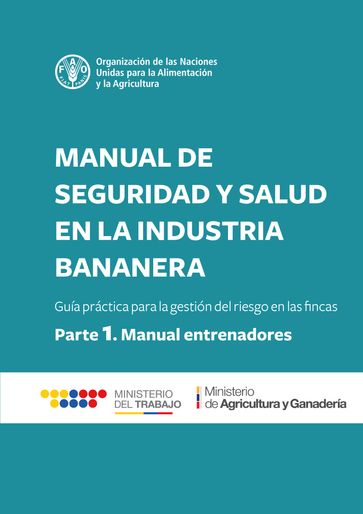 Manual de seguridad y salud en la industria bananera: Guía práctica para la gestión del riesgo en las fincas. Parte 1 - Manual para entrenadores - Organización de las Naciones Unidas para la Alimentación y la Agricultura
