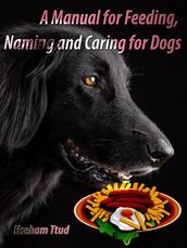 A Manual for Feeding, Naming and Caring for Dogs
