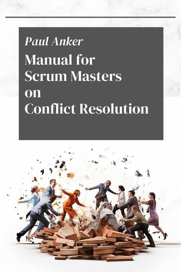 Manual for Scrum Masters on Conflict Resolution - Paul Anker