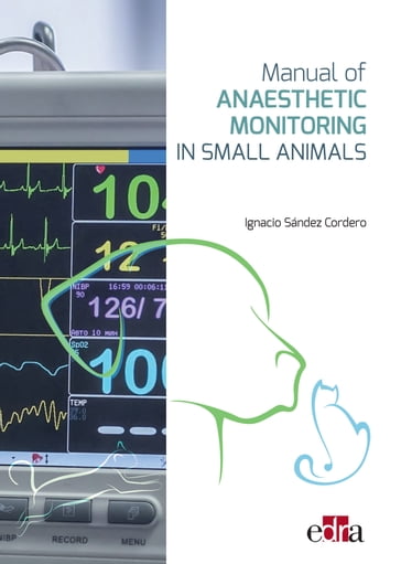 Manual of Anaesthetic Monitoring in Small Animals - Ignacio Sández Cordero - Miguel Ángel Cabezas Salamanca - Miguel Ángel Martínez Fernández