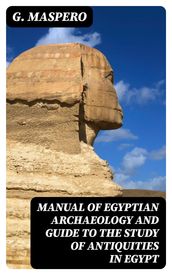 Manual of Egyptian Archaeology and Guide to the Study of Antiquities in Egypt