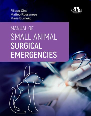 Manual of Small Animal Surgical Emergencies - Filippo Cinti - Matteo Rossanese - Marie Burneko