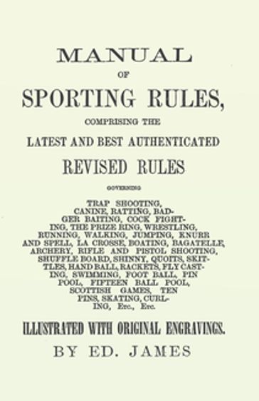 Manual of Sporting Rules, Comprising the Latest and Best Authenticated Revised Rules, Governing - Ed. James