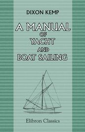 A Manual of Yacht and Boat Sailing.