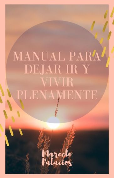 Manual para Dejar ir y Vivir Plenamente - Marcelo Palacios