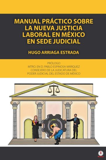 Manual práctico sobre la nueva justicia laboral en México en sede judicial - Hugo Arriaga Estrada