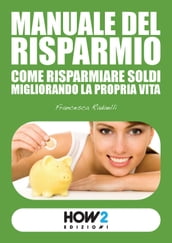 Manuale del Risparmio: Come Risparmiare Soldi migliorando la propria vita