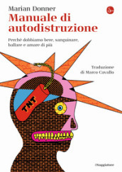 Manuale di autodistruzione. Perché dobbiamo bere, sanguinare, ballare e amare di più