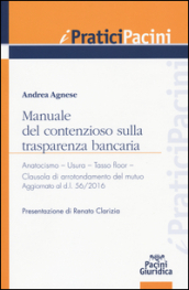 Manuale del contenzioso sulla trasparenza bancaria. Anatocismo. Usura. Tasso floor. Clausola di arrotondamento del mutuo