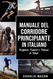Manuale del corridore principiante In italiano/ Beginner Runner s Manual In Italian