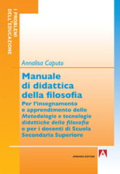 Manuale di didattica della filosofia. Per l insegnamento e apprendimento delle metodologie e tecnologie didattiche della filosofia