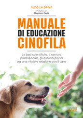 Manuale di educazione cinofila. Le basi scientifiche, il servizio professionale, gli esercizi pratici per una migliore relazione con il cane