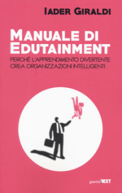 Manuale di edutainment. Perché l apprendimento divertente crea organizzazioni intelligenti