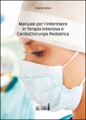 Manuale per l infermiere in terapia intensiva e cardiochirurgia pediatrica