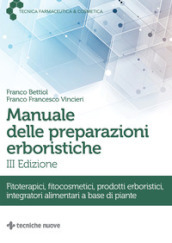 Manuale delle preparazioni erboristiche. Fitoterapici, fitocosmetici, prodotti erboristici, integratori alimentari a base di piante