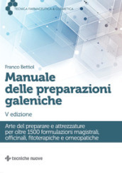 Manuale delle preparazioni galeniche. Arte del preparare e attrezzature per oltre 1500 formulazioni magistrali, officinali, fitoterapiche e omeopatiche