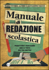 Manuale di redazione scolastica. Progettare e realizzare libri di testo nell era digitale