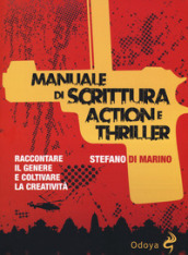 Manuale di scrittura action e thriller. Raccontare il genere e coltivare la creatività