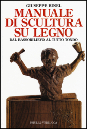 Manuale di scultura su legno. Dal bassorilievo al tutto tondo