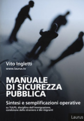 Manuale di sicurezza pubblica. Sintesi e semplificazioni operative su Tulps, disciplina dell immigrazione, condizione dello straniero e migranti