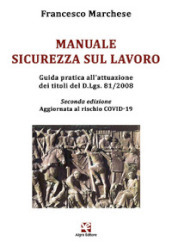 Manuale sicurezza sul lavoro. Guida pratica all attuazione dei titoli del D.Lgs. 81/2008. Aggiornata al rischio COVID-19