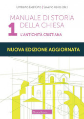 Manuale di storia della Chiesa. Nuova ediz.. 1: L  antichità cristiana. Dalle origini della Chiesa alla divaricazione tra Oriente ed Occidente (secoli I-V)