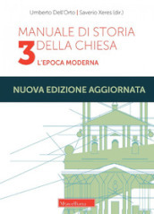 Manuale di storia della Chiesa. Nuova ediz.. 3: L epoca moderna. Dallo scisma d Occidente (1378-1417) alla vigilia della Rivoluzione Francese (1780-90)