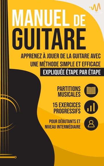 Manuel de Guitare: Apprenez à jouer de la Guitare avec une Méthode simple et efficace expliquée étape par étape. 15 Exercices progressifs + Partitions Musicales - WeMusic Lab