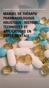 Manuel de Thérapie Pharmacologique Holistique : Histoire, Techniques et Applications en Santé Mentale