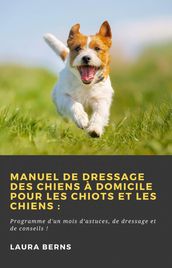 Manuel de dressage des chiens à domicile pour les chiots et les chiens: